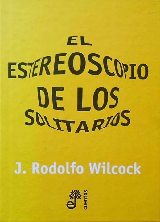 El estereoscopio de los solitarios por J. Rodolfo Wilcock