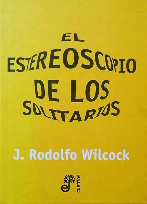 El estereoscopio de los solitarios por J. Rodolfo Wilcock