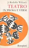 Teatro in prosa e versi Teatro in prosa e versi, di J. Rodolfo Wilcock